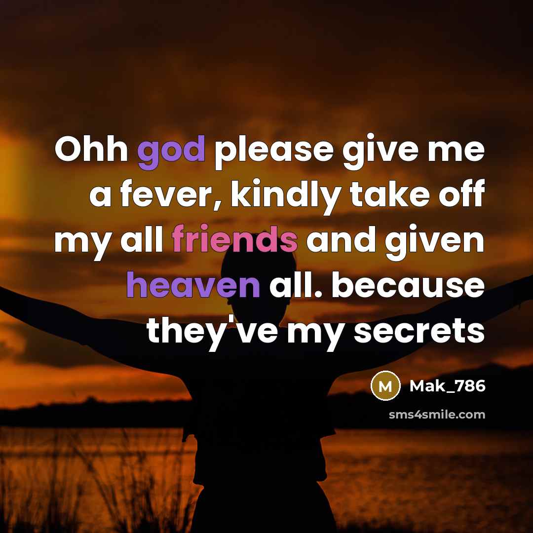 “Ohh god please give me a fever, kindly take off my all friends and given heaven all. because they've my secrets” quote by Mak_786