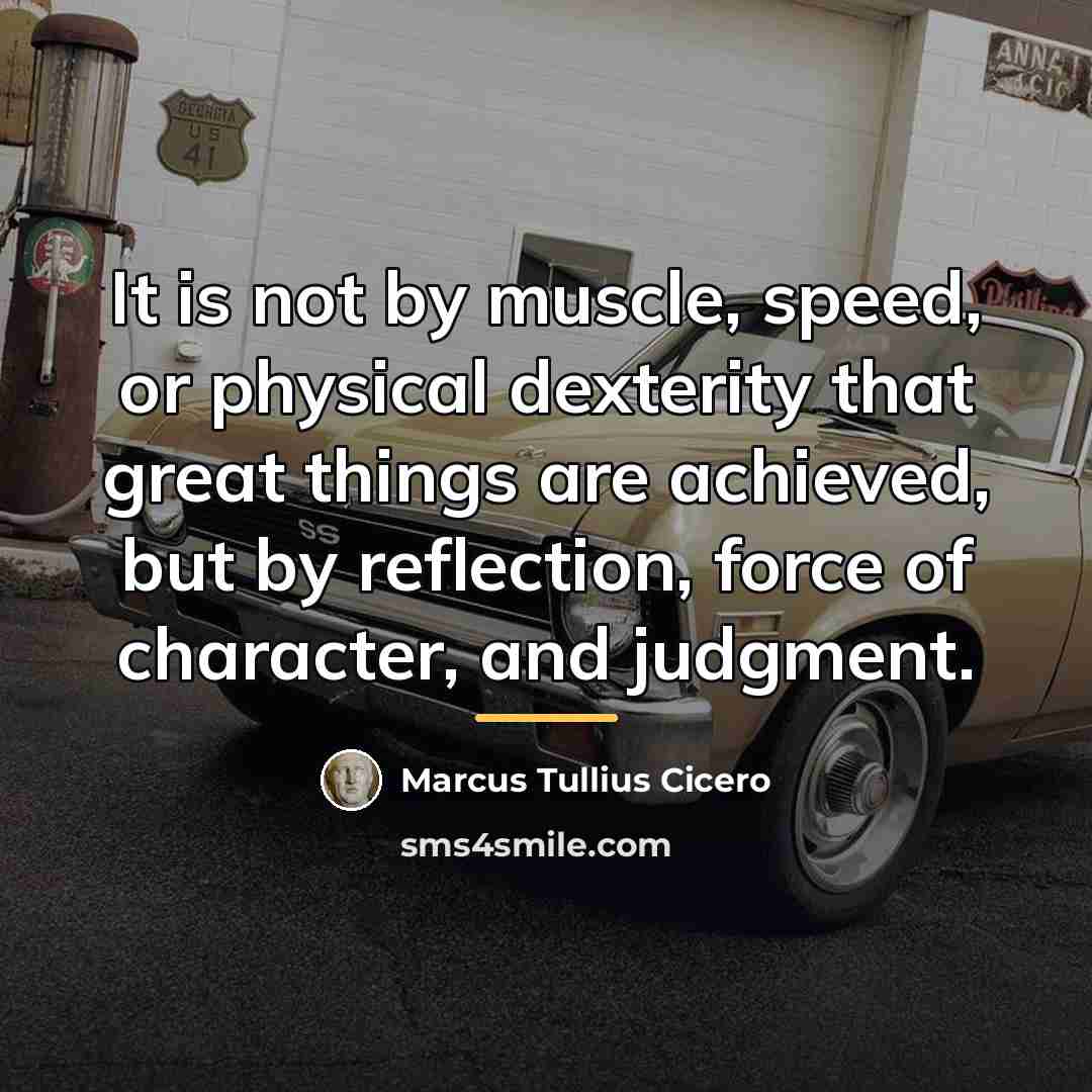 “It is not by muscle, speed, or physical dexterity that…” quote by Marcus Tullius Cicero