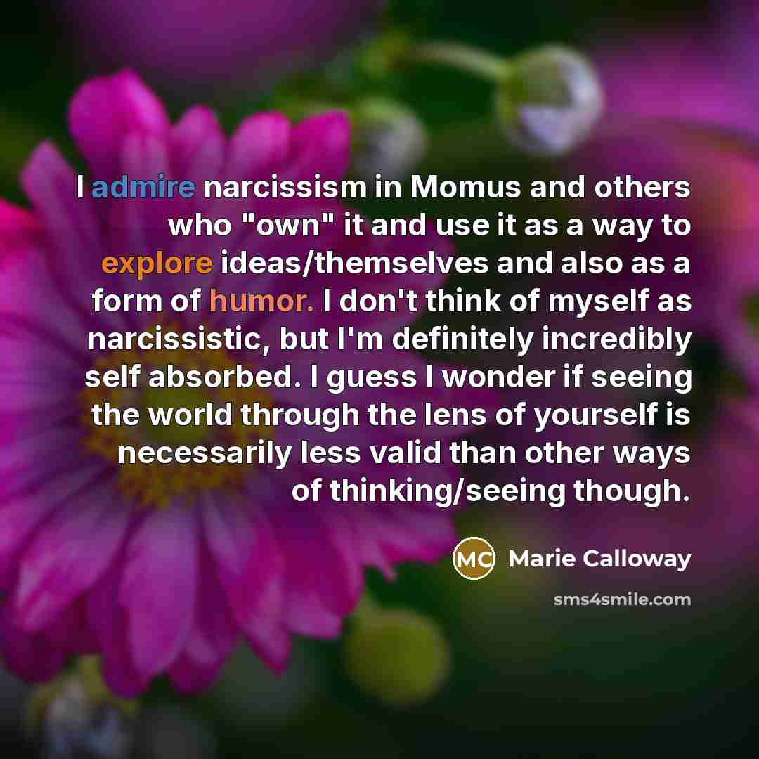 “I admire narcissism in Momus and others who "own" it…” quote by Marie Calloway