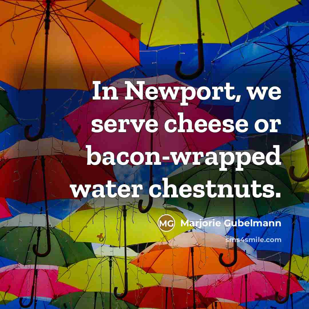 “In Newport, we serve cheese or bacon-wrapped water chestnuts.…” quote by Marjorie Gubelmann