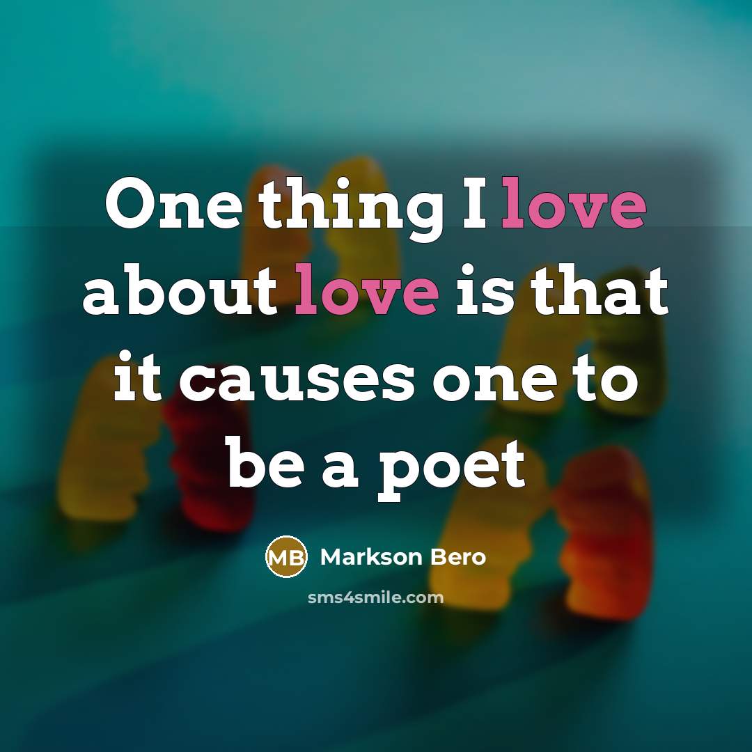“One thing I love about love is that it causes…” quote by Markson Bero