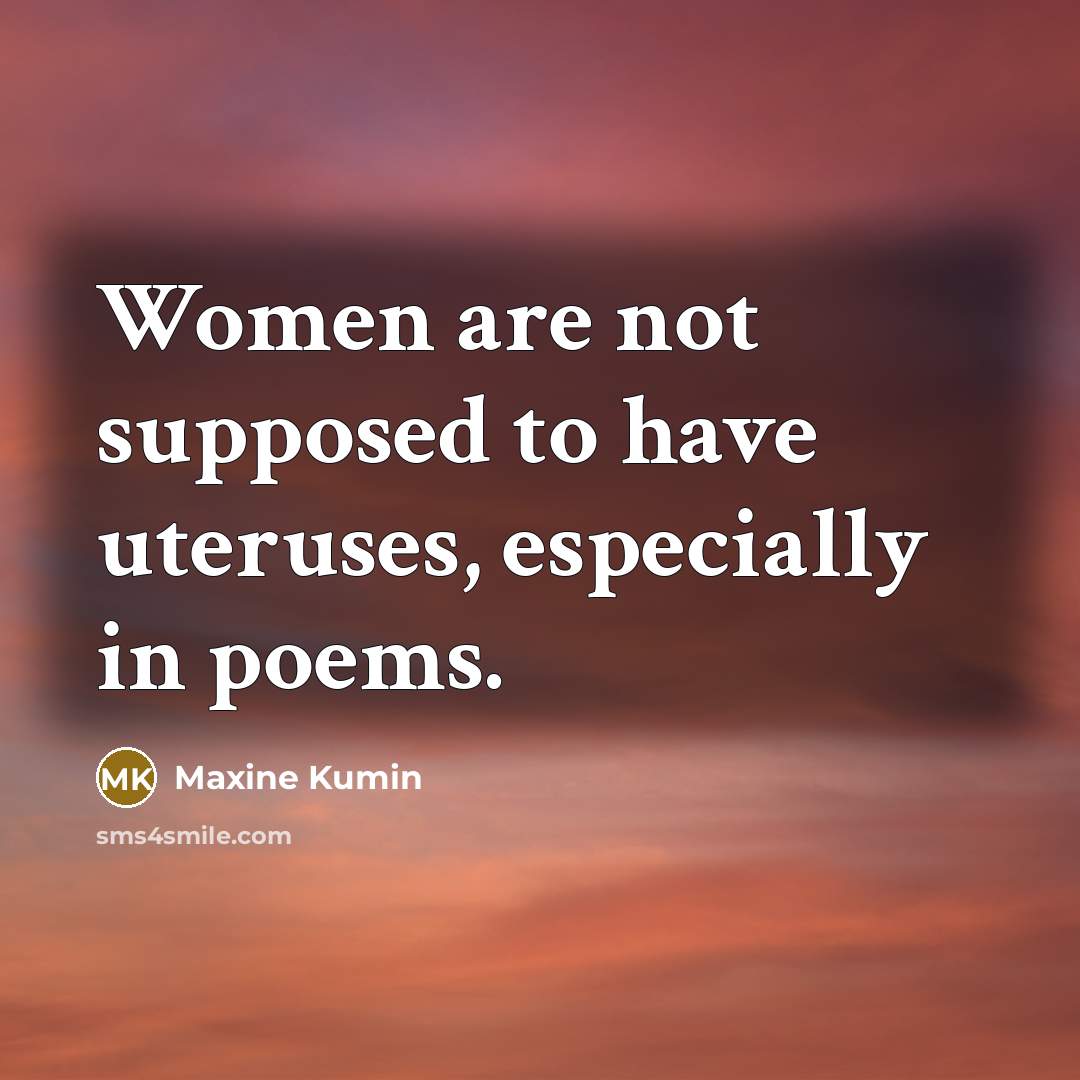 “Women are not supposed to have uteruses, especially in poems.…” quote by Maxine Kumin
