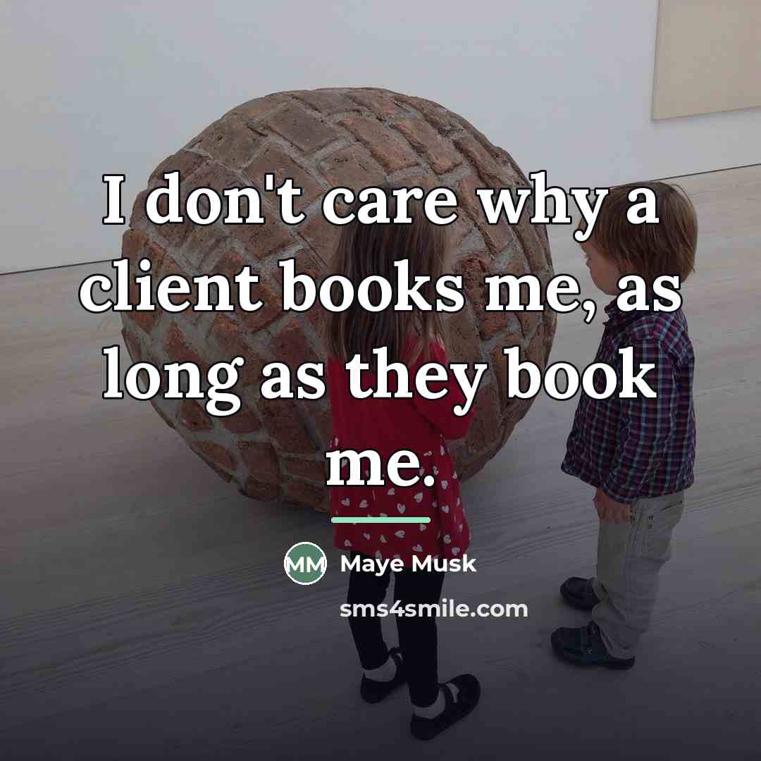 “I don't care why a client books me, as long…” quote by Maye Musk