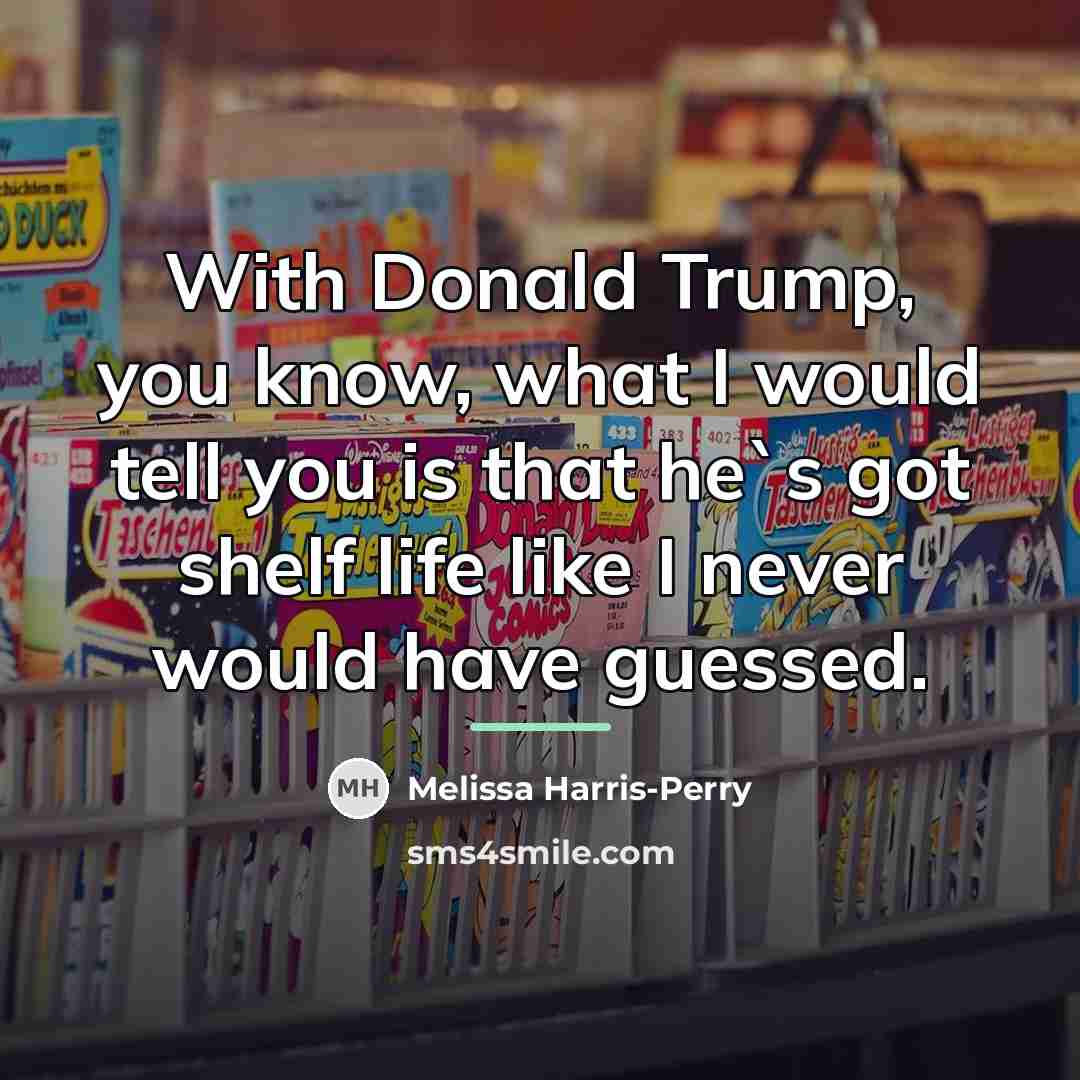 “With Donald Trump, you know, what I would tell you…” quote by Melissa Harris-Perry