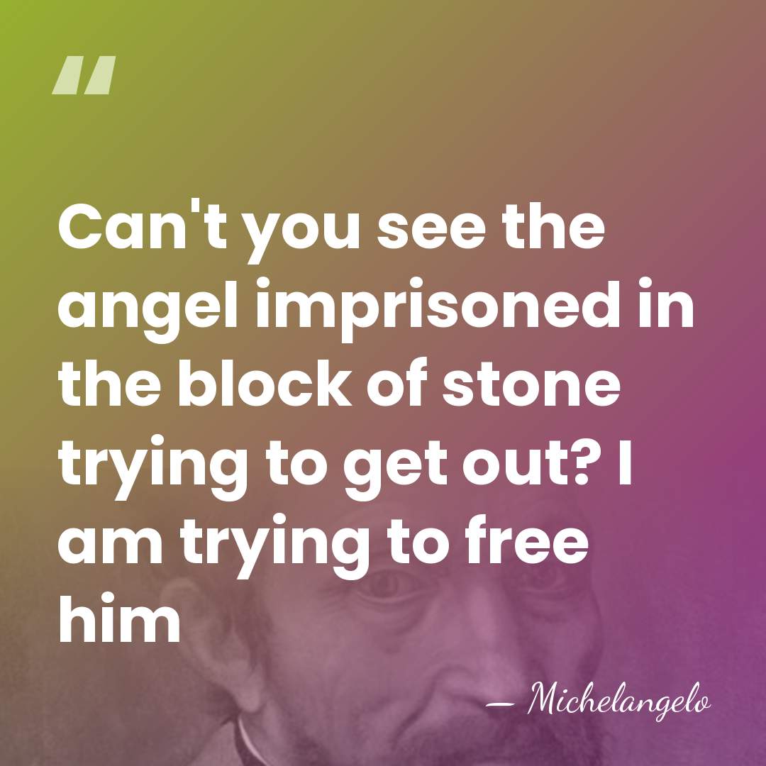 Can't you see the angel imprisoned in the block of stone trying&hellip; - Michelangelo