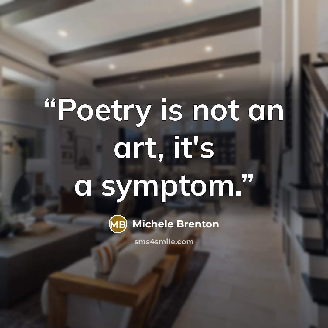 “Poetry is not an art, it's a symptom.” quote by Michele Brenton