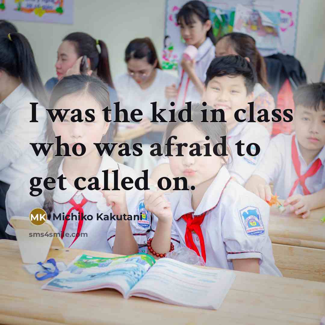 “I was the kid in class who was afraid to…” quote by Michiko Kakutani