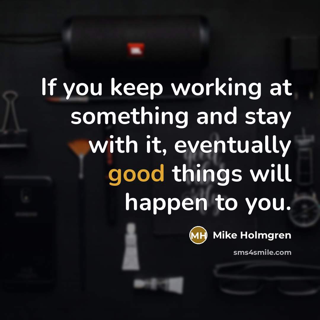 “If you keep working at something and stay with it,…” quote by Mike Holmgren