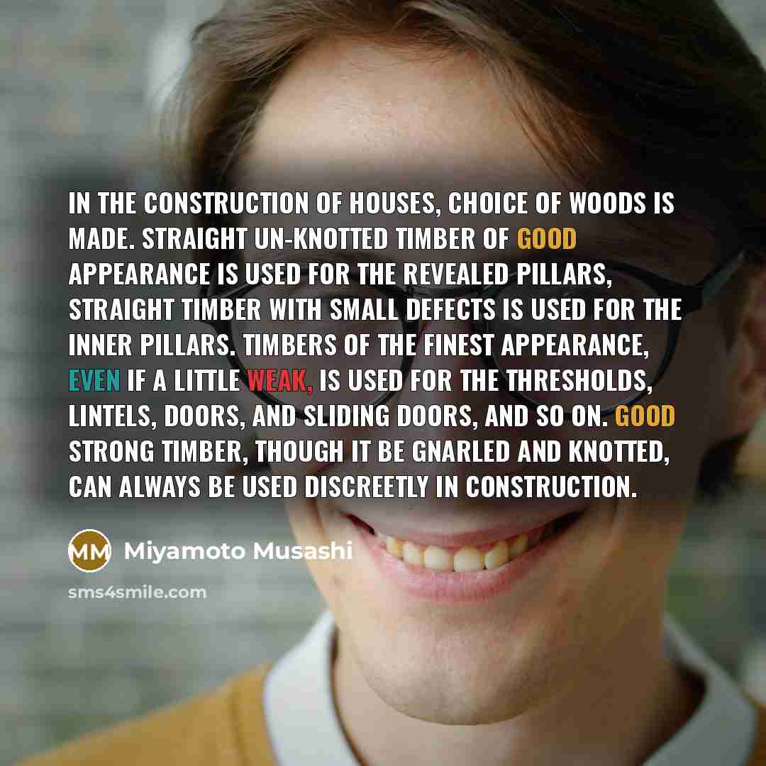 “In the construction of houses, choice of woods is made.…” quote by Miyamoto Musashi