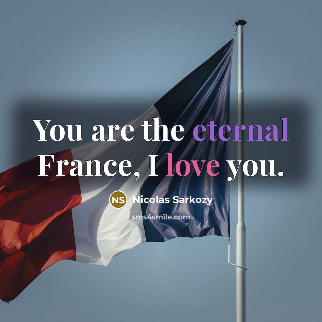 “You are the eternal France, I love you.…” quote by Nicolas Sarkozy