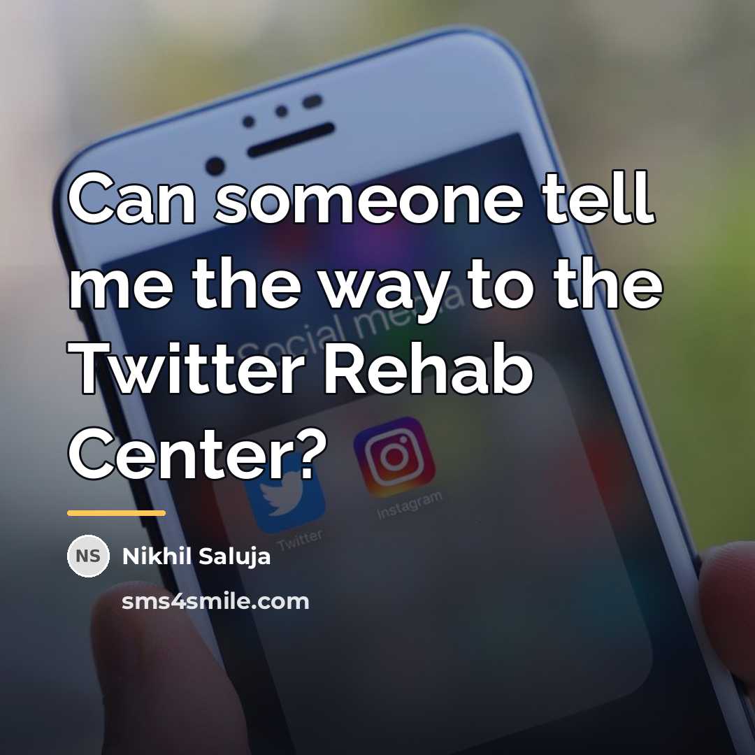“Can someone tell me the way to the Twitter Rehab…” quote by Nikhil Saluja