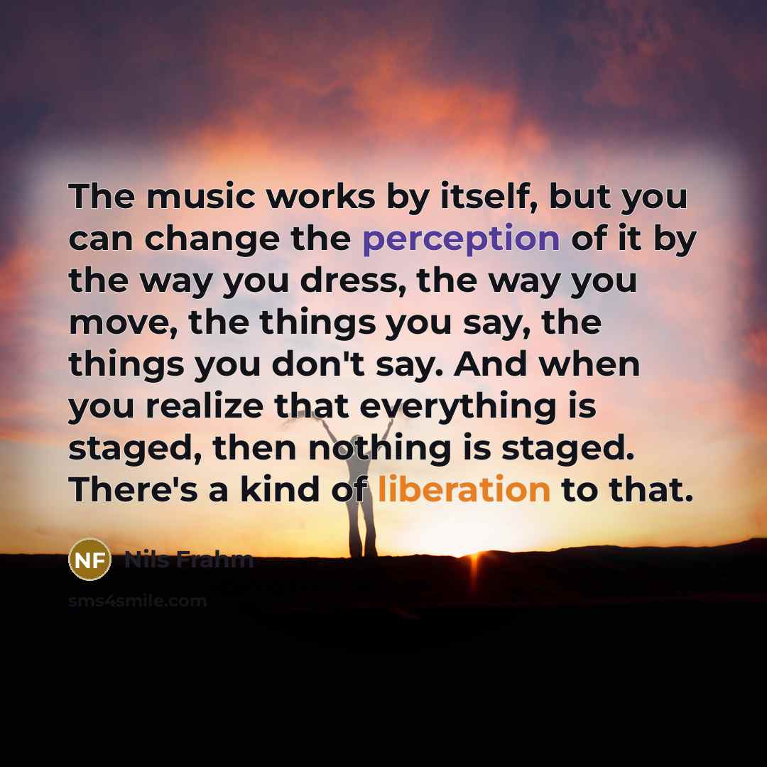 “The music works by itself, but you can change the…” quote by Nils Frahm