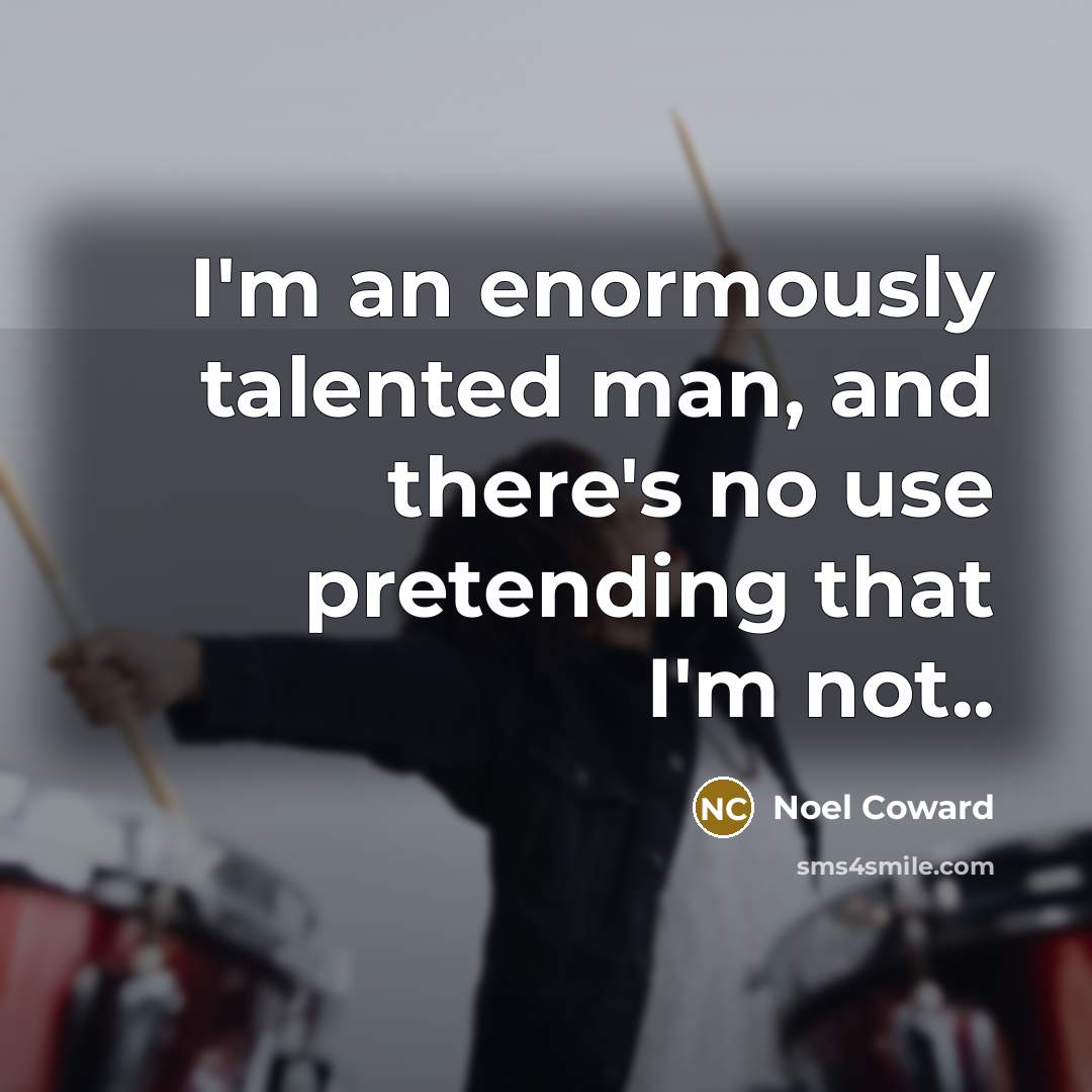 “I'm an enormously talented man, and there's no use pretending…” quote by Noel Coward