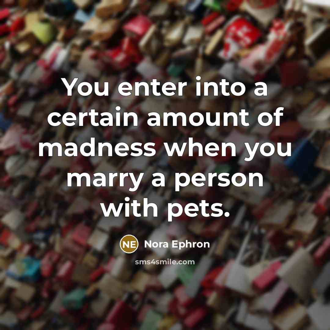 “You enter into a certain amount of madness when you…” quote by Nora Ephron