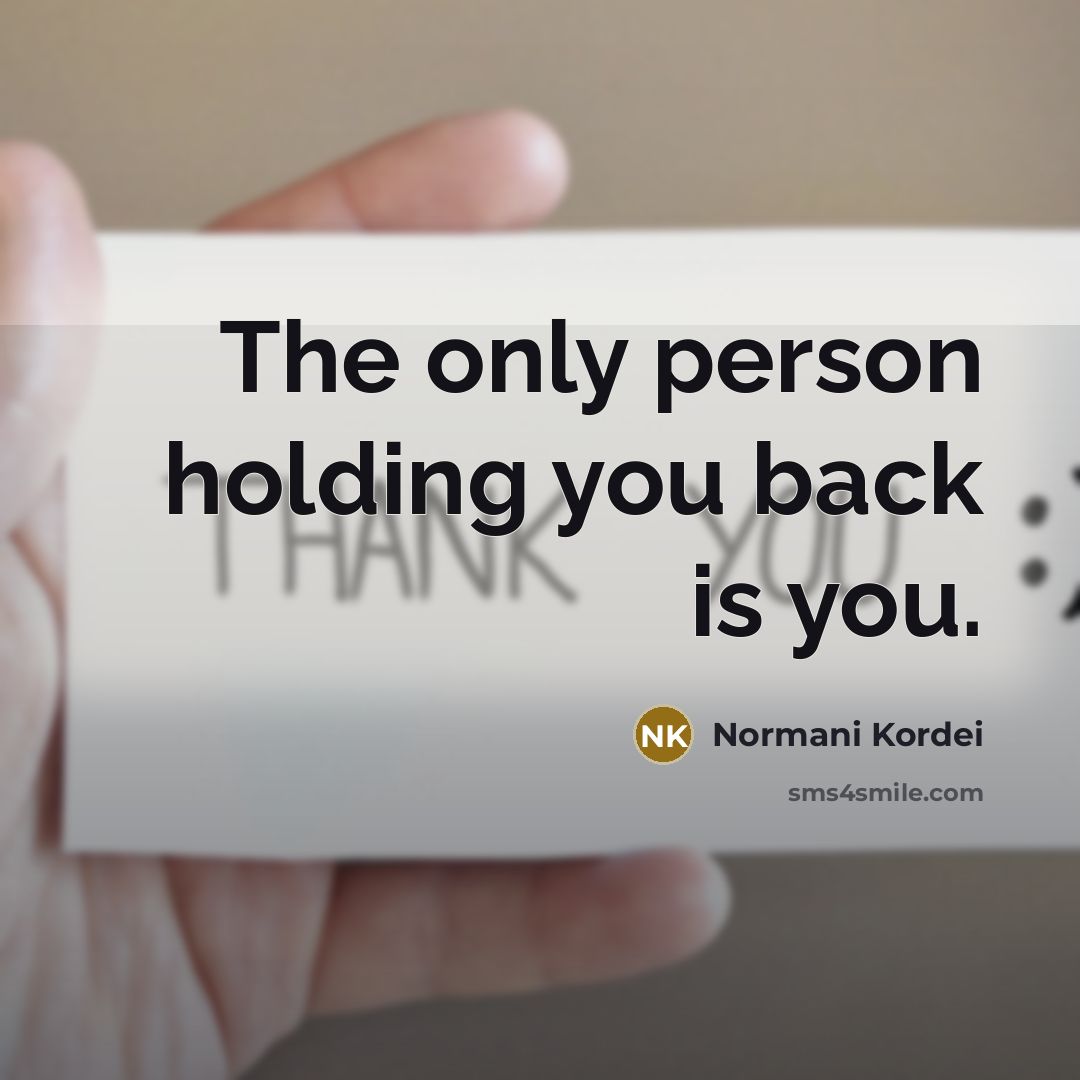 “The only person holding you back is you.…” quote by Normani Kordei