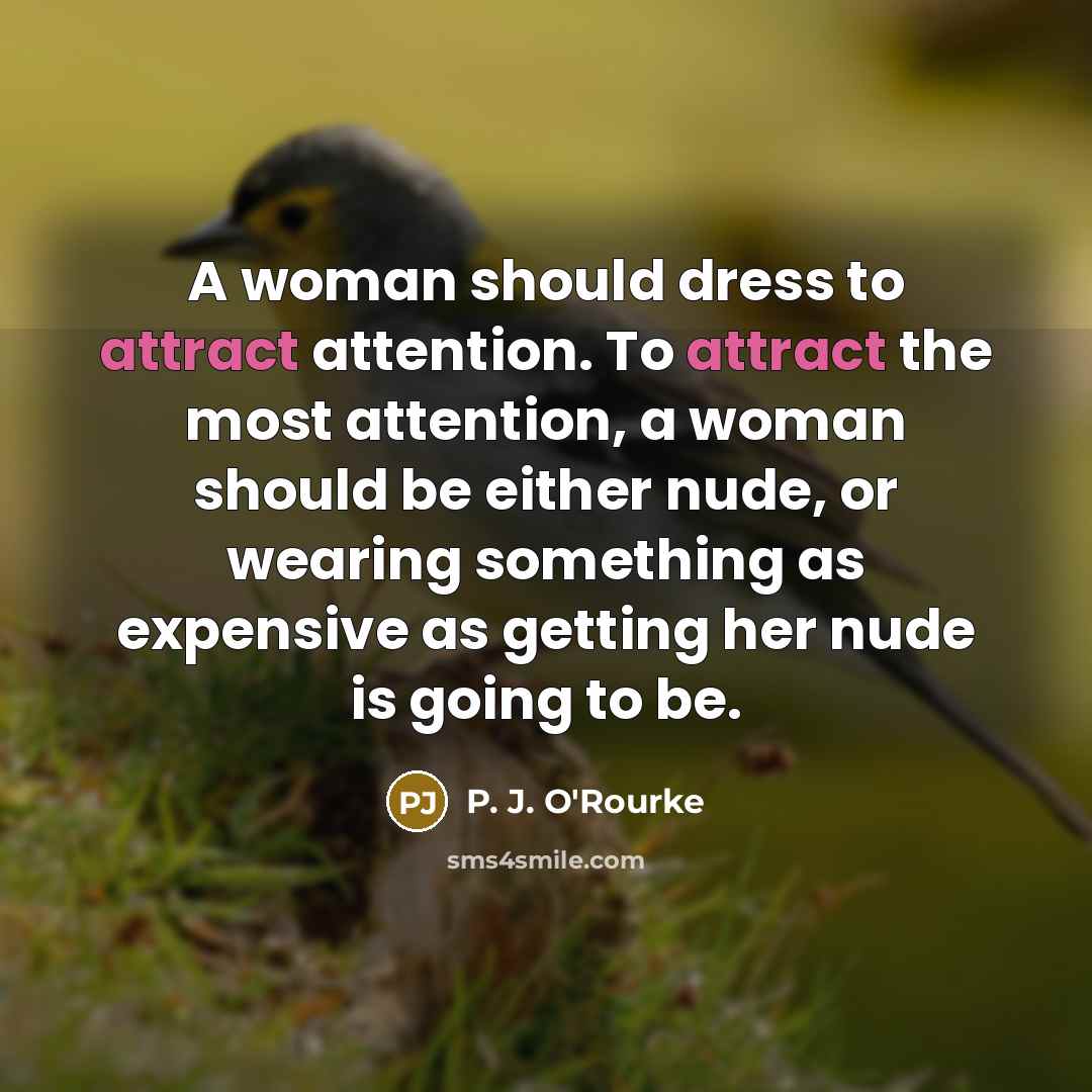 “A woman should dress to attract attention. To attract the…” quote by P. J. O'Rourke