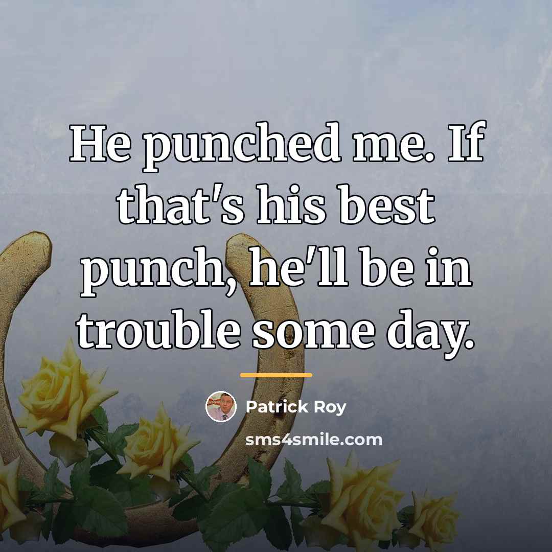 “He punched me. If that's his best punch, he'll be…” quote by Patrick Roy