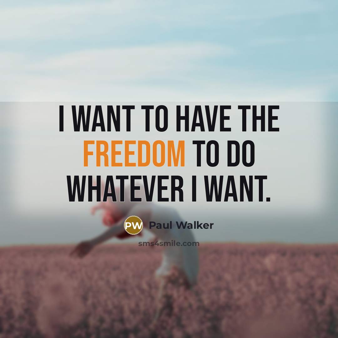 “I want to have the freedom to do whatever I…” quote by Paul Walker