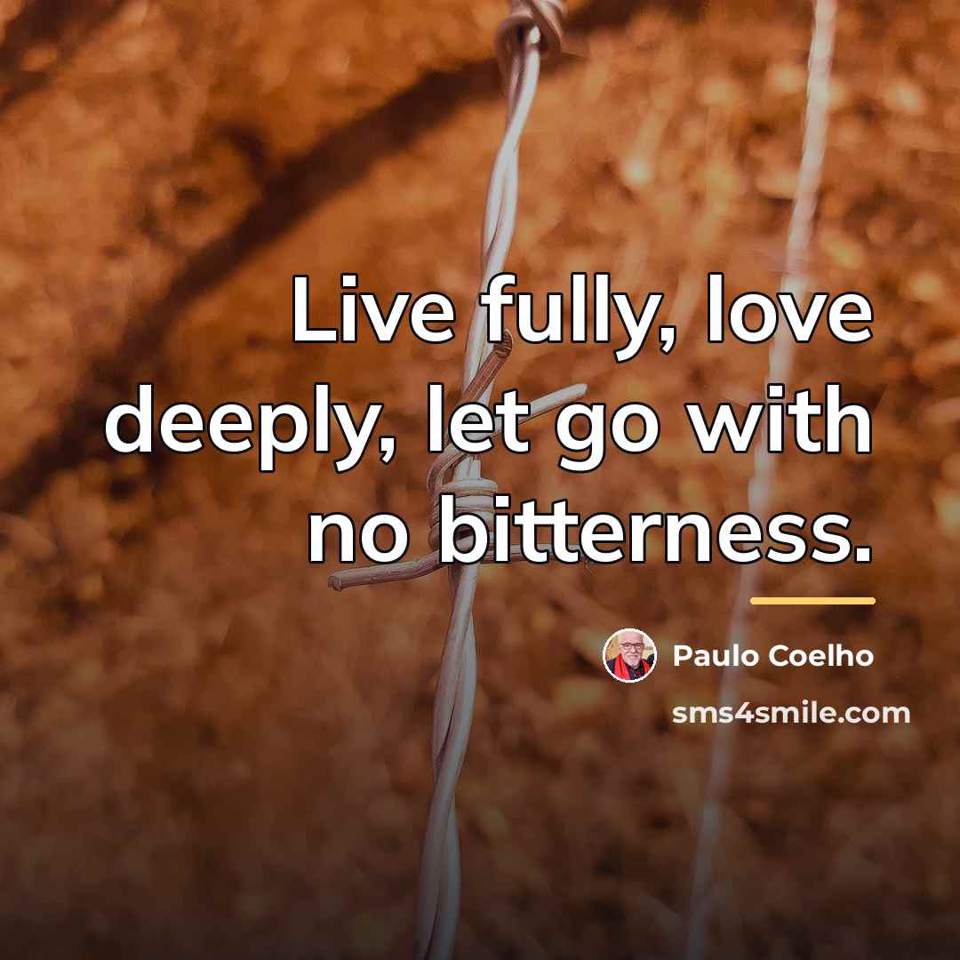 “Live fully, love deeply, let go with no bitterness.…” quote by Paulo Coelho