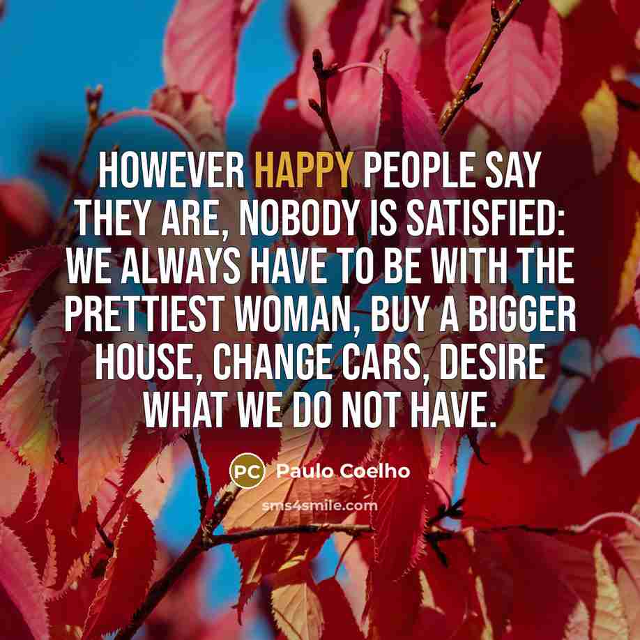 “However happy people say they are, nobody is satisfied: we…” quote by Paulo Coelho