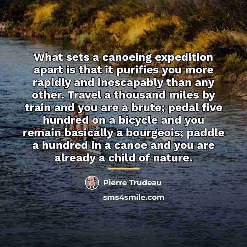 “What sets a canoeing expedition apart is that it purifies…” quote by Pierre Trudeau