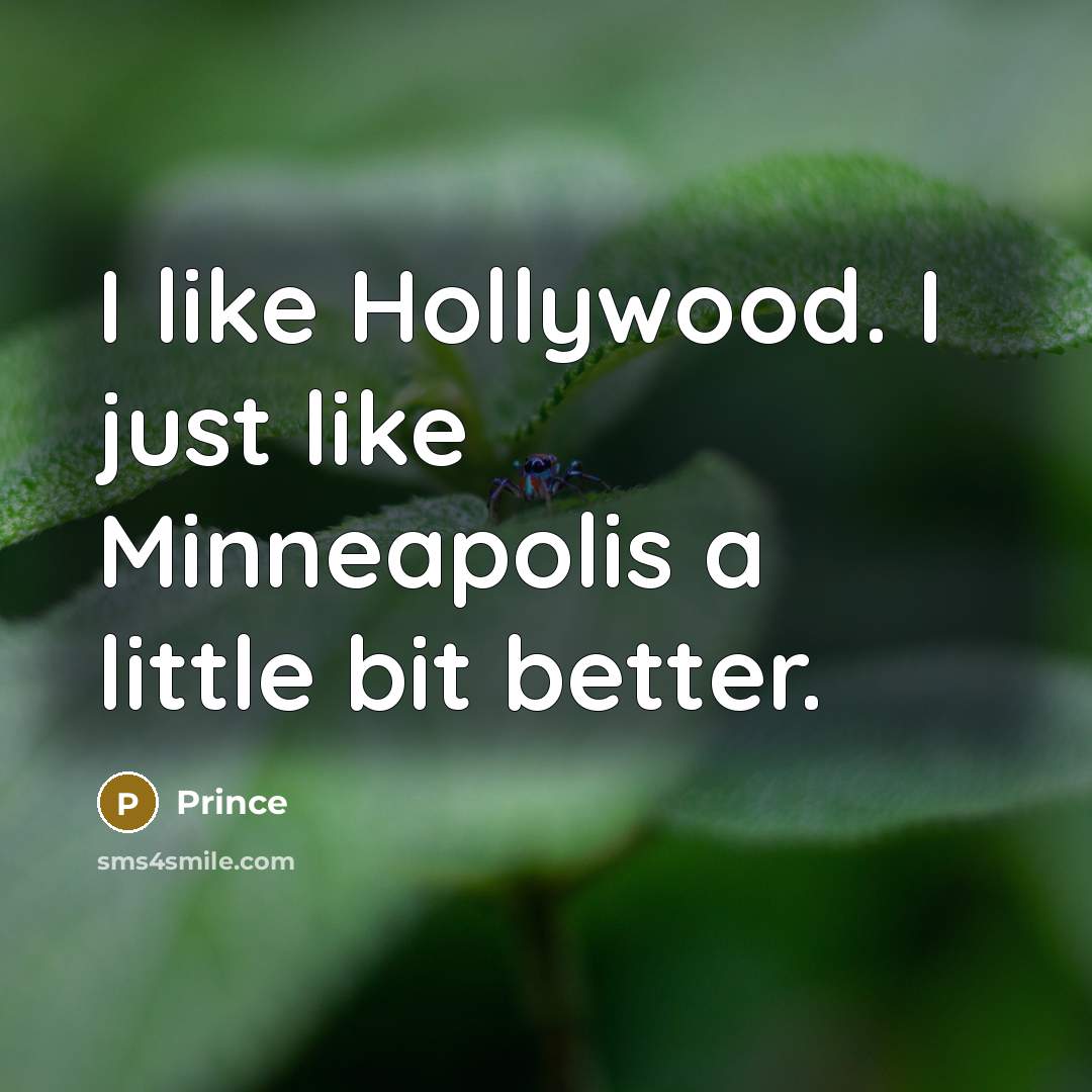 “I like Hollywood. I just like Minneapolis a little bit…” quote by Prince