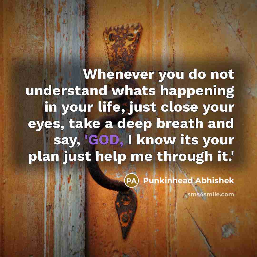 “Whenever you do not understand whats happening in your life,…” quote by Punkinhead Abhishek