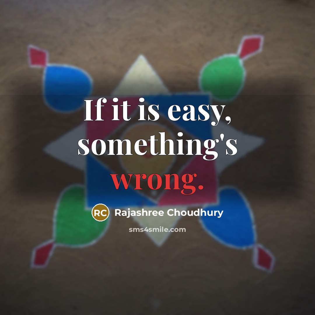 “If it is easy, something's wrong.…” quote by Rajashree Choudhury
