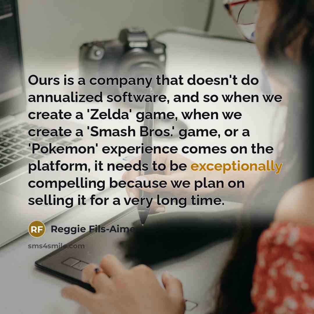 “Ours is a company that doesn't do annualized software, and…” quote by Reggie Fils-Aime