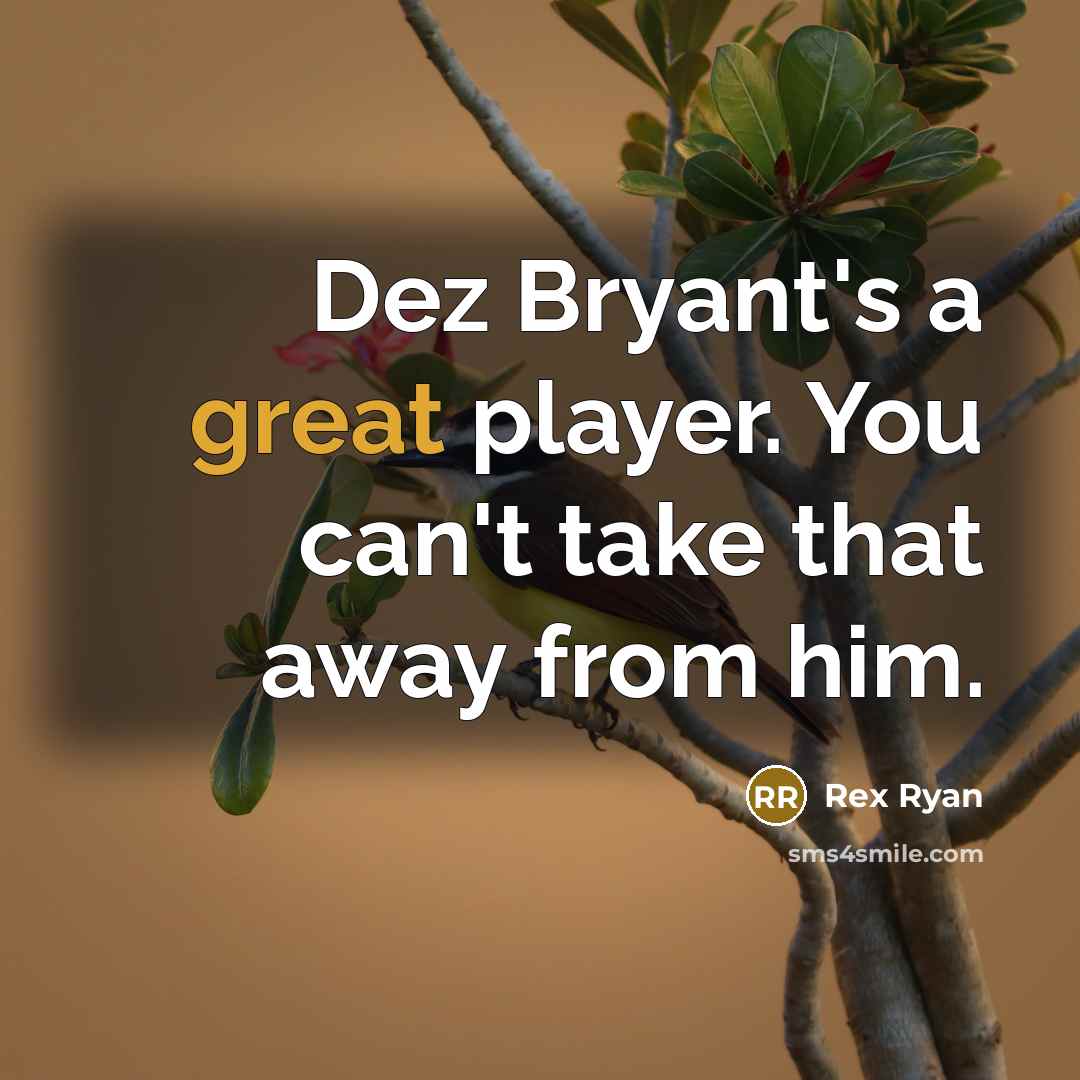 “Dez Bryant's a great player. You can't take that away…” quote by Rex Ryan