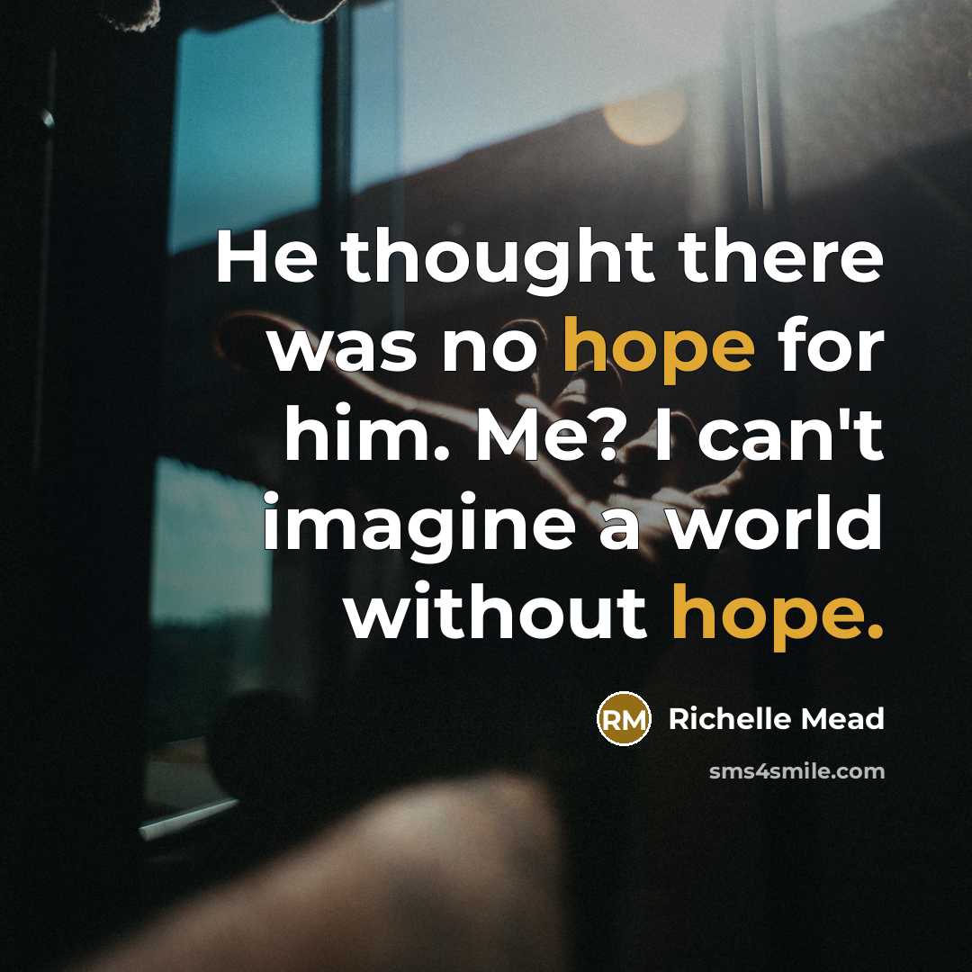“He thought there was no hope for him. Me? I…” quote by Richelle Mead