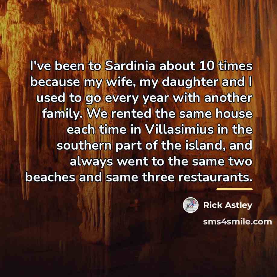 “I've been to Sardinia about 10 times because my wife,…” quote by Rick Astley