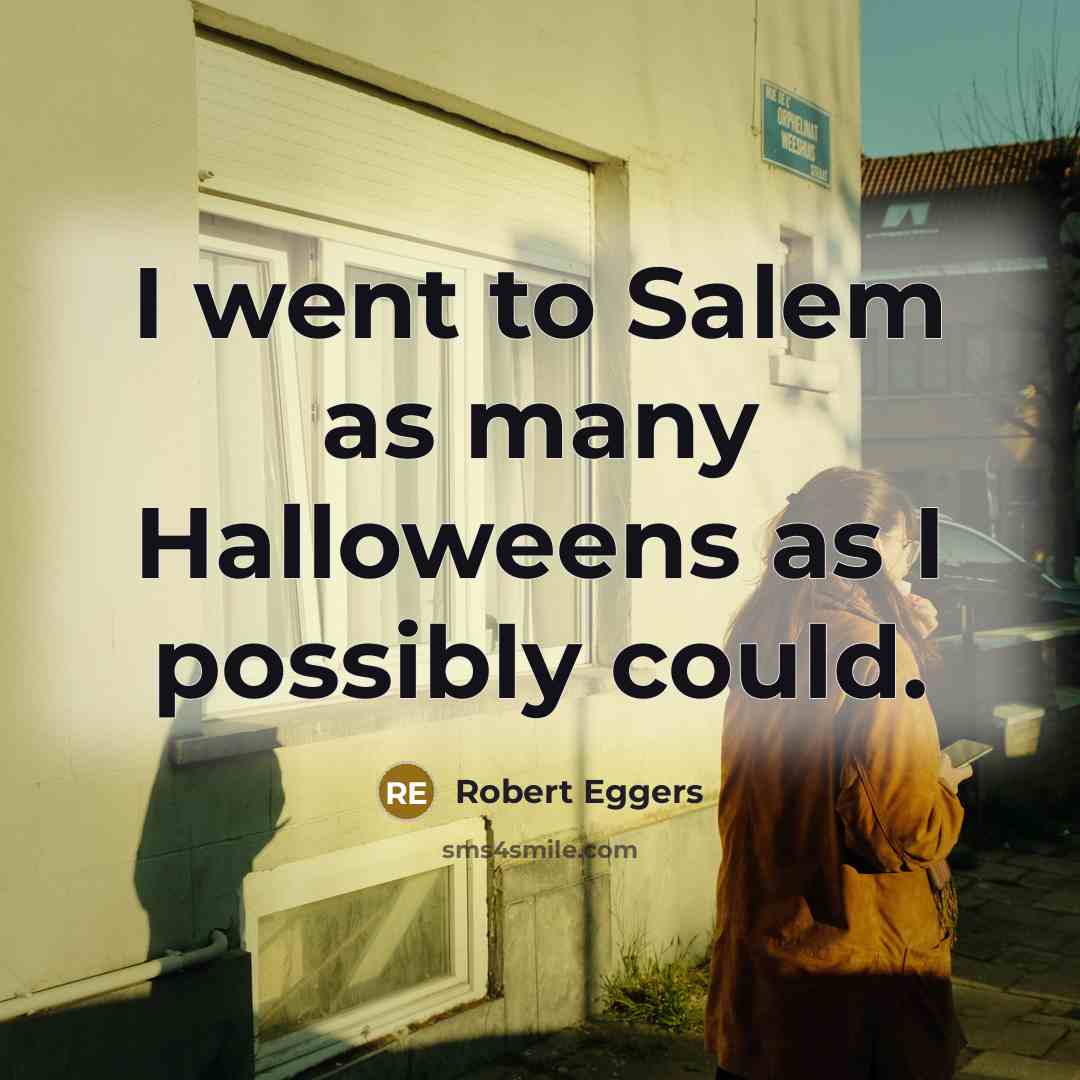 “I went to Salem as many Halloweens as I possibly…” quote by Robert Eggers