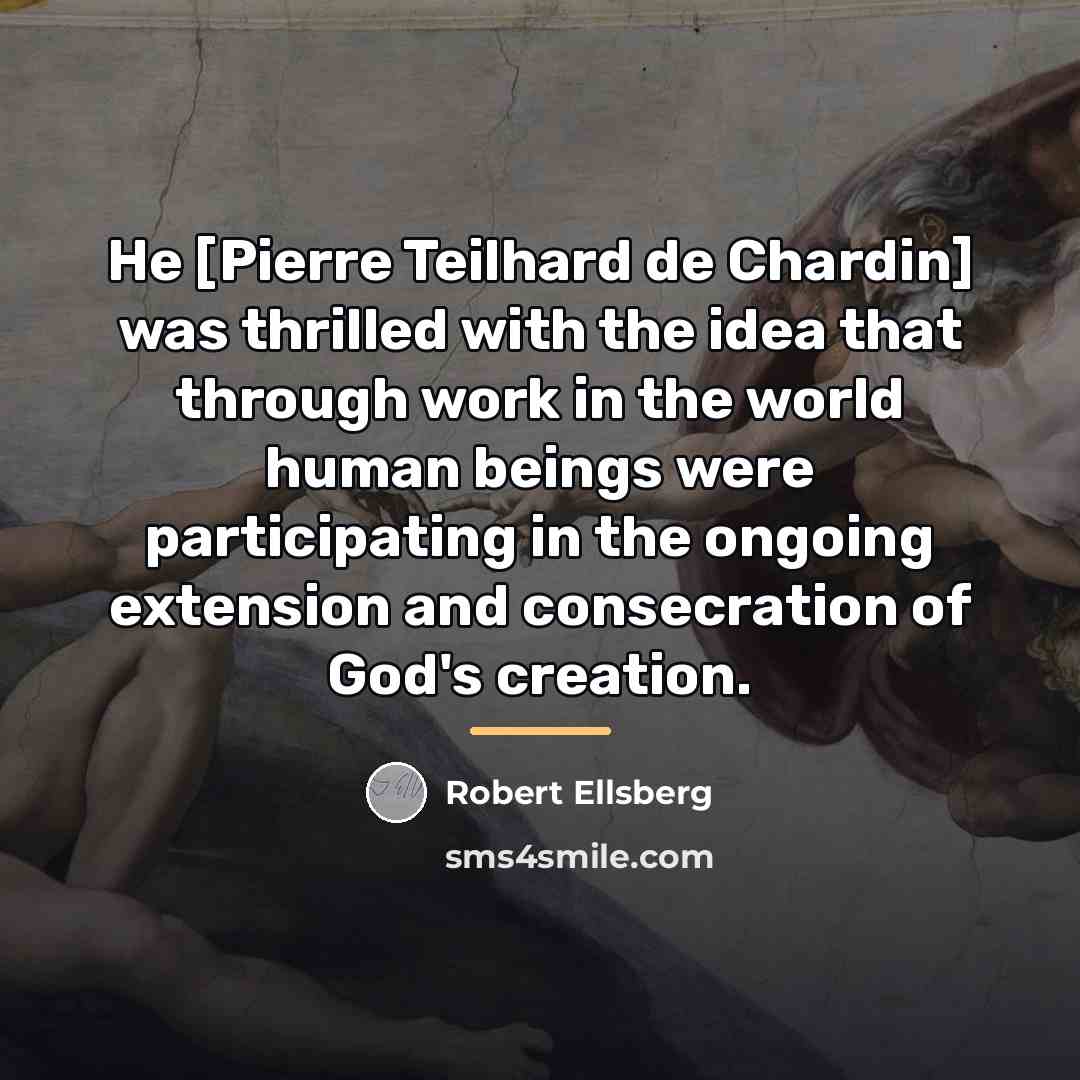 “He [Pierre Teilhard de Chardin] was thrilled with the idea…” quote by Robert Ellsberg