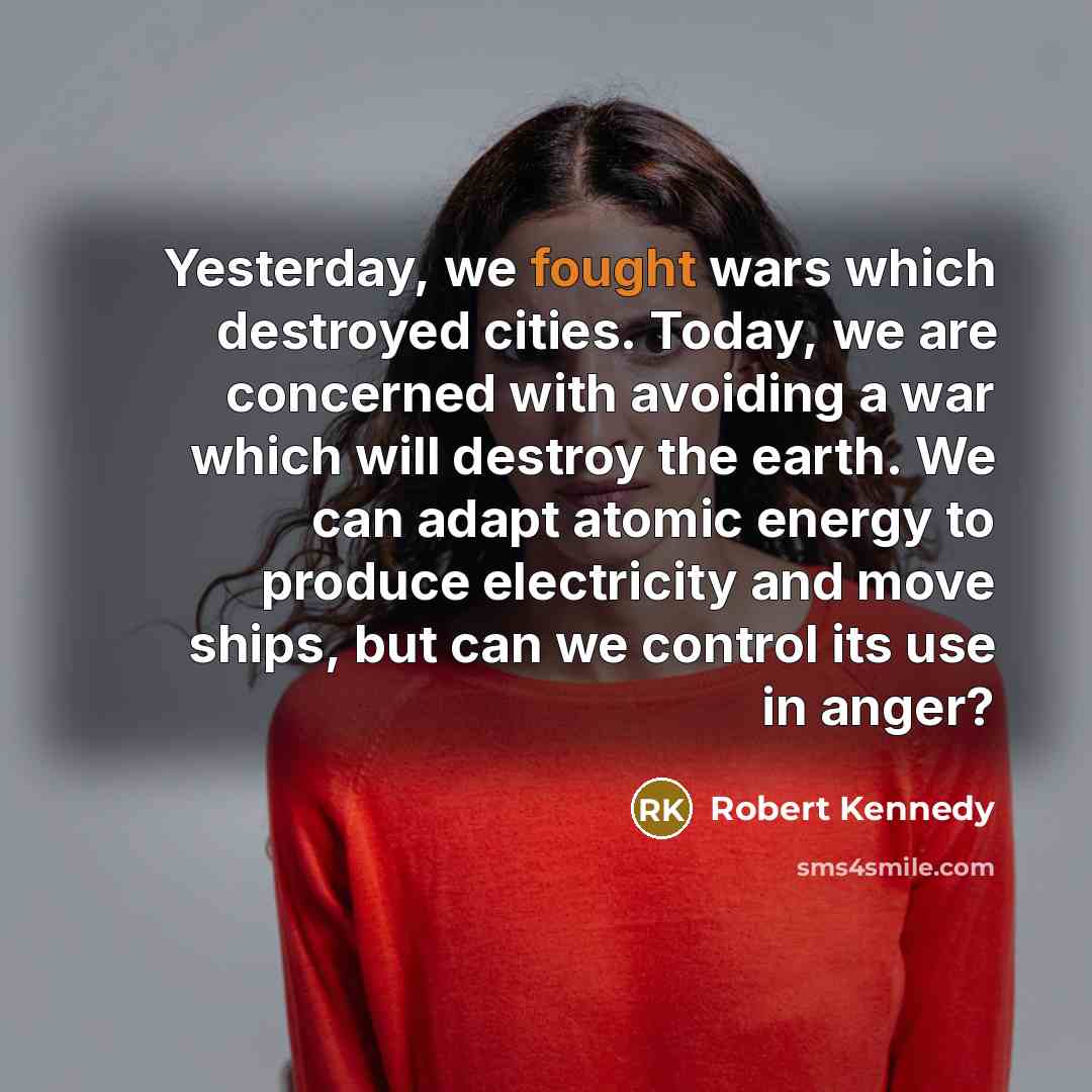 “Yesterday, we fought wars which destroyed cities. Today, we are…” quote by Robert Kennedy