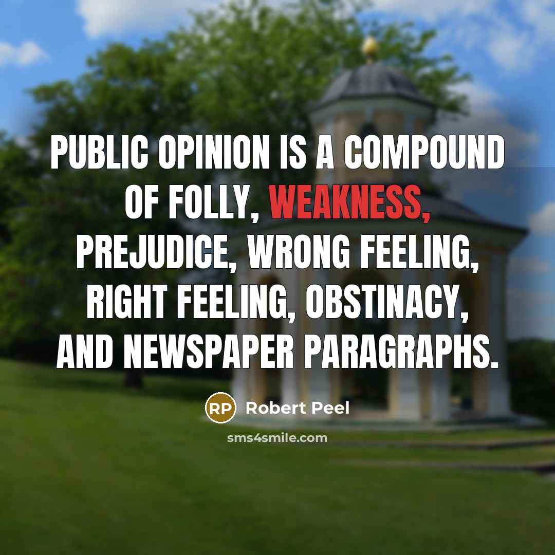 “Public opinion is a compound of folly, weakness, prejudice, wrong…” quote by Robert Peel
