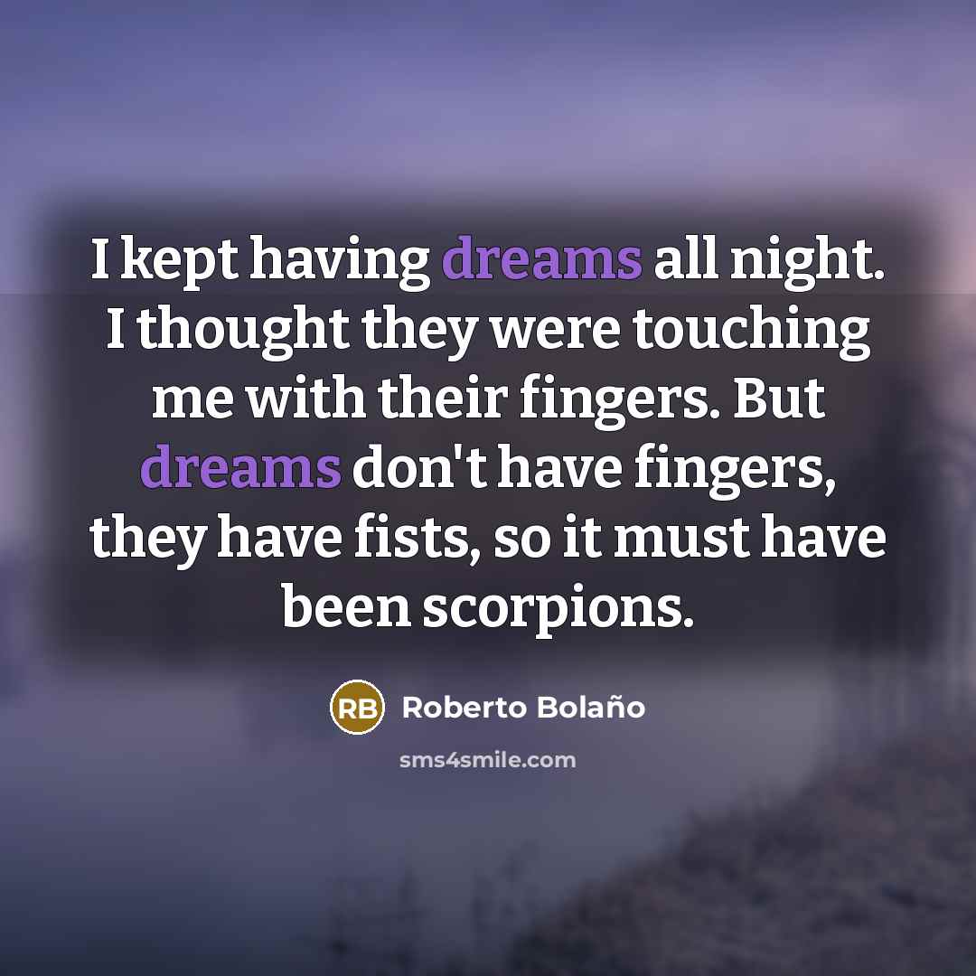 “I kept having dreams all night. I thought they were…” quote by Roberto Bolano