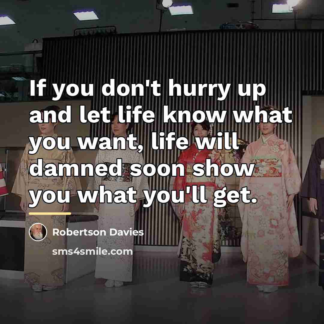 “If you don't hurry up and let life know what…” quote by Robertson Davies