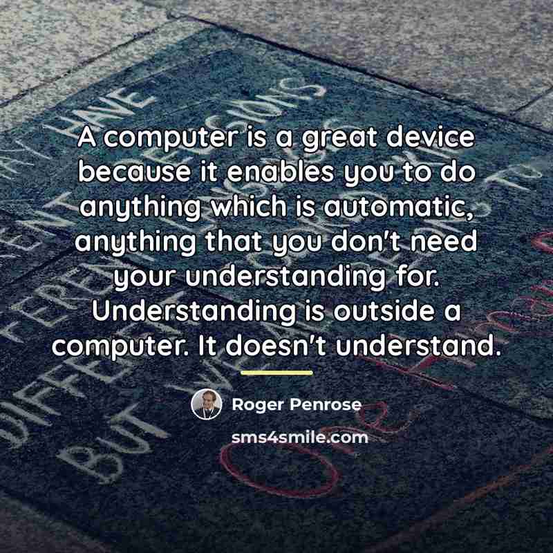 “A computer is a great device because it enables you…” quote by Roger Penrose