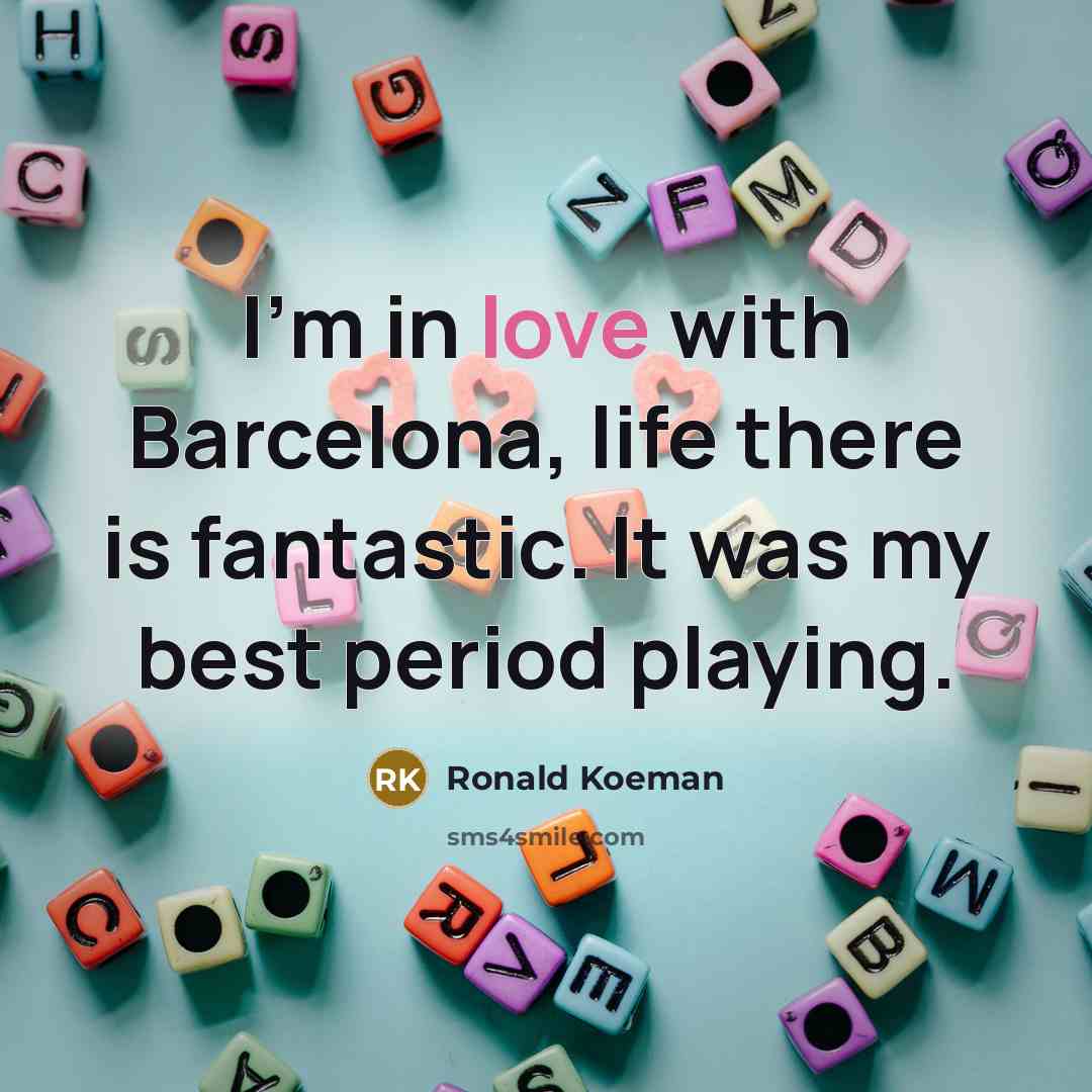 “I'm in love with Barcelona, life there is fantastic. It…” quote by Ronald Koeman
