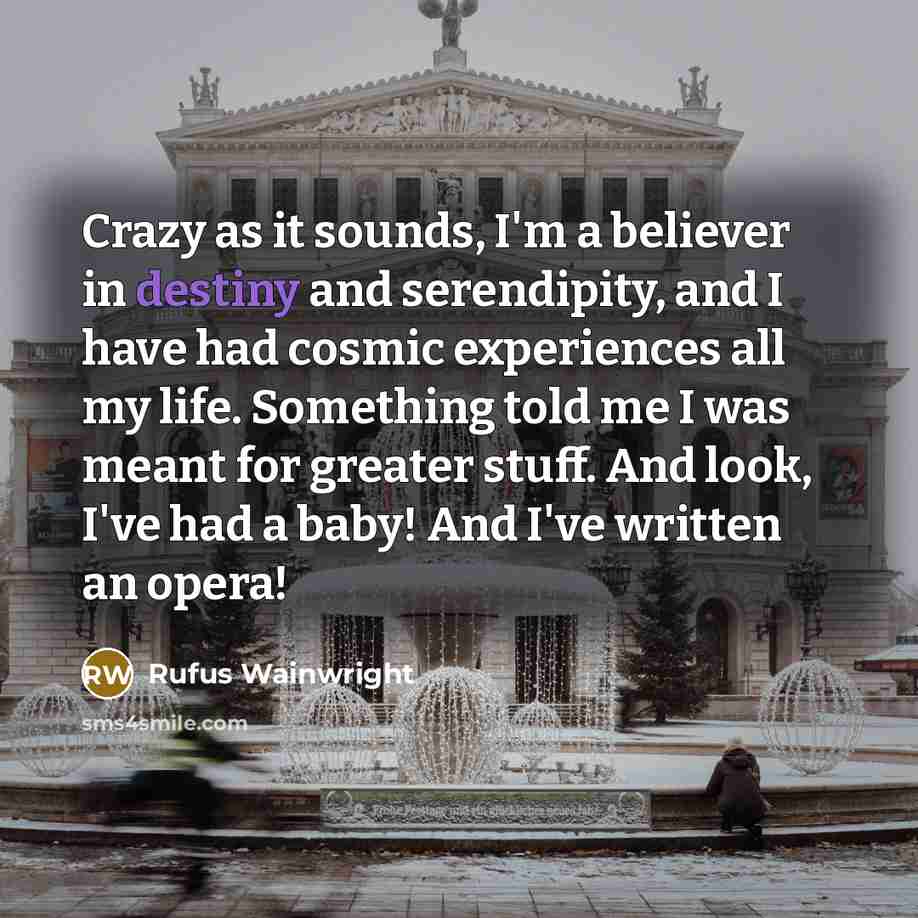“Crazy as it sounds, I'm a believer in destiny and…” quote by Rufus Wainwright