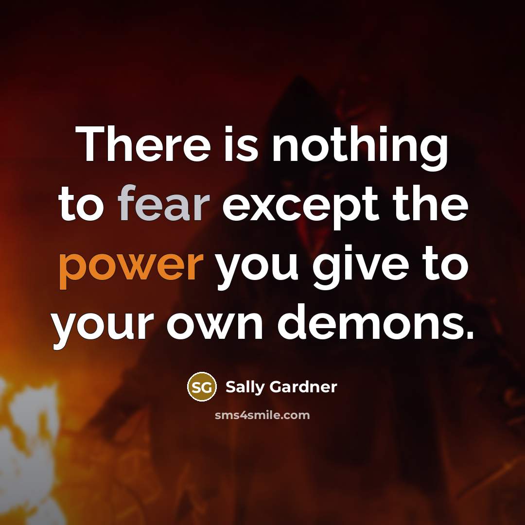 “There is nothing to fear except the power you give…” quote by Sally Gardner