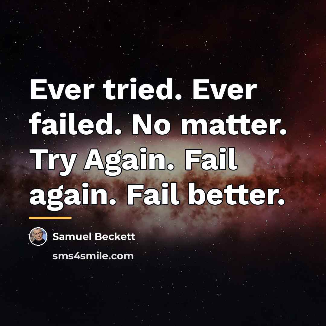 “Ever tried. Ever failed. No matter. Try Again. Fail again.…” quote by Samuel Beckett