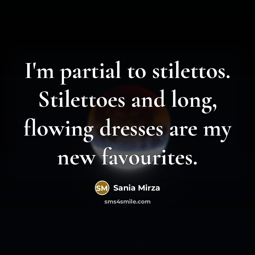 “I'm partial to stilettos. Stilettoes and long, flowing dresses are…” quote by Sania Mirza