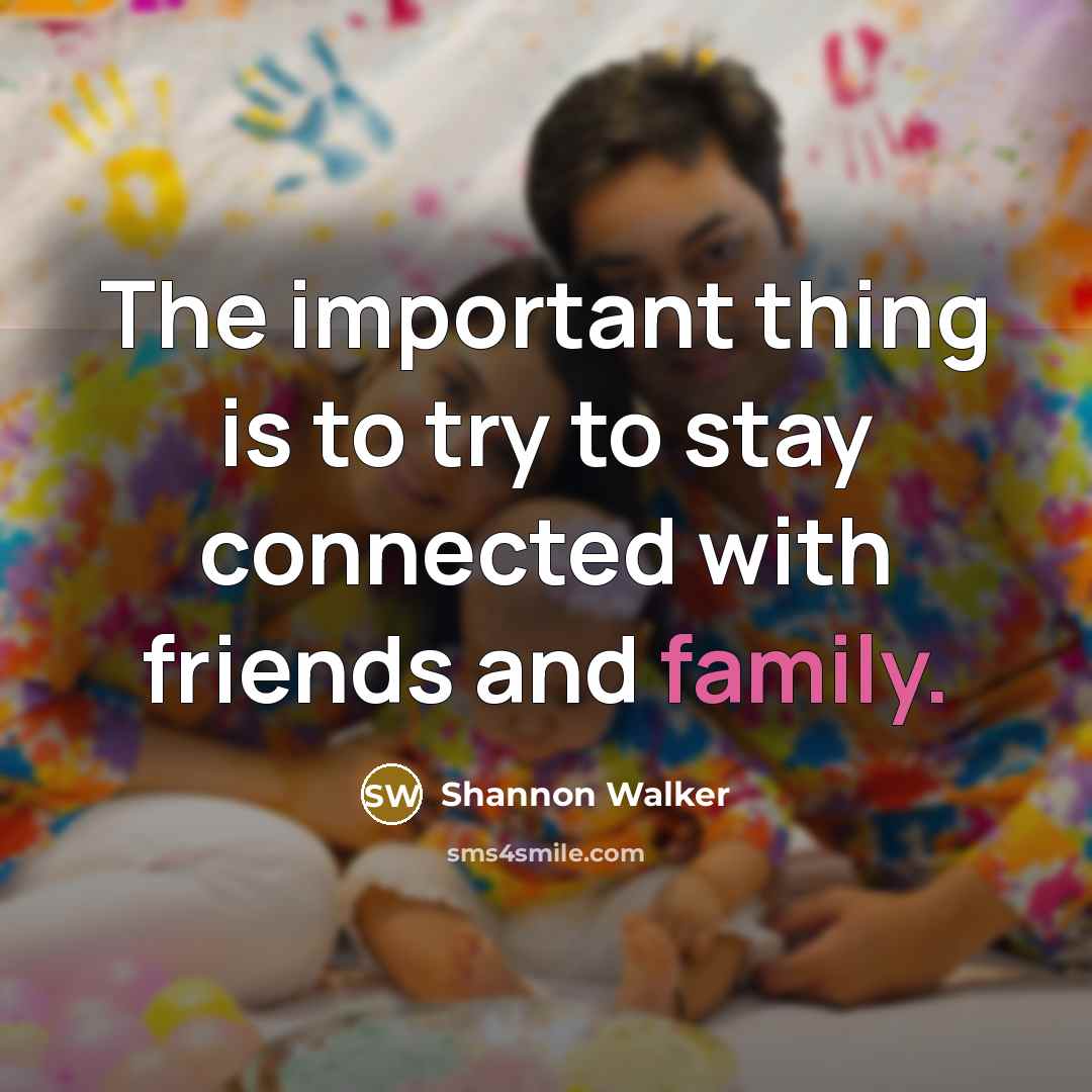 “The important thing is to try to stay connected with…” quote by Shannon Walker