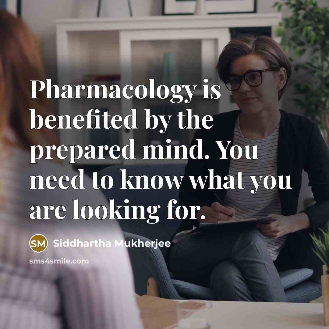 “Pharmacology is benefited by the prepared mind. You need to…” quote by Siddhartha Mukherjee