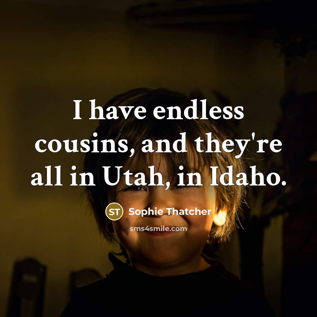 “I have endless cousins, and they're all in Utah, in…” quote by Sophie Thatcher