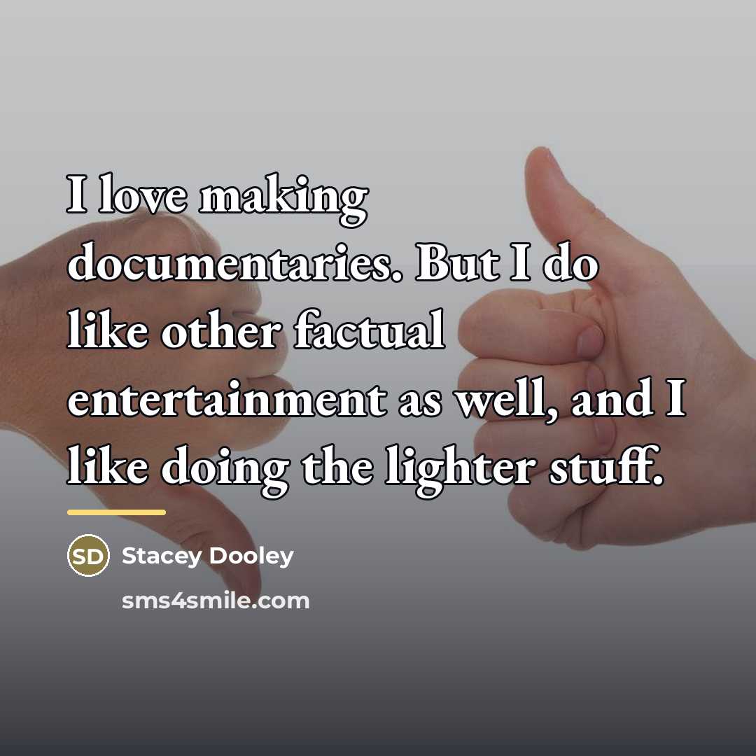 “I love making documentaries. But I do like other factual…” quote by Stacey Dooley