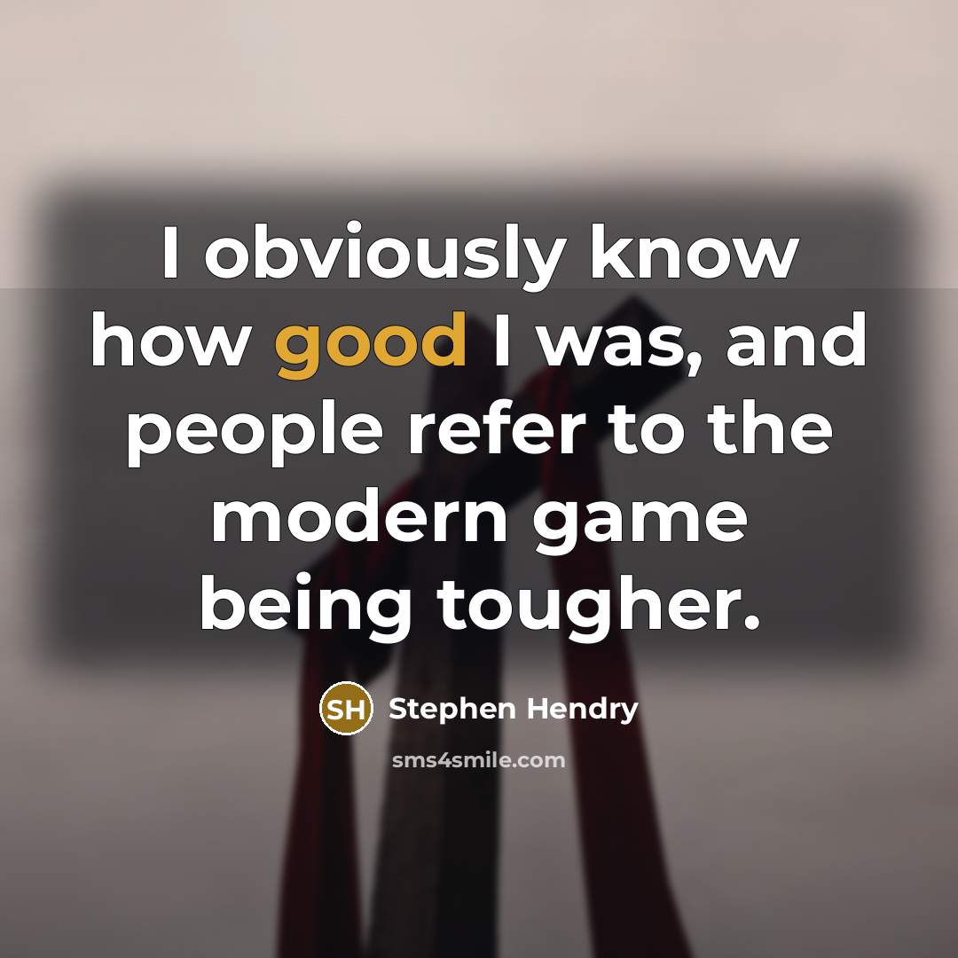 “I obviously know how good I was, and people refer…” quote by Stephen Hendry