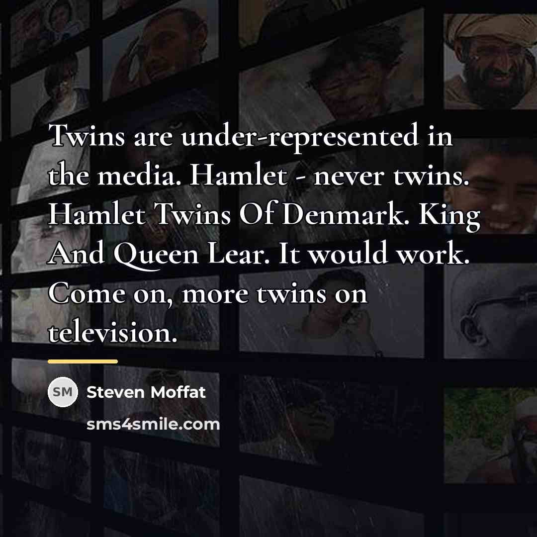 “Twins are under-represented in the media. Hamlet - never twins.…” quote by Steven Moffat